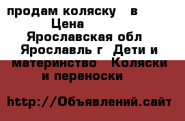 продам коляску 2 в 1.... › Цена ­ 6 000 - Ярославская обл., Ярославль г. Дети и материнство » Коляски и переноски   